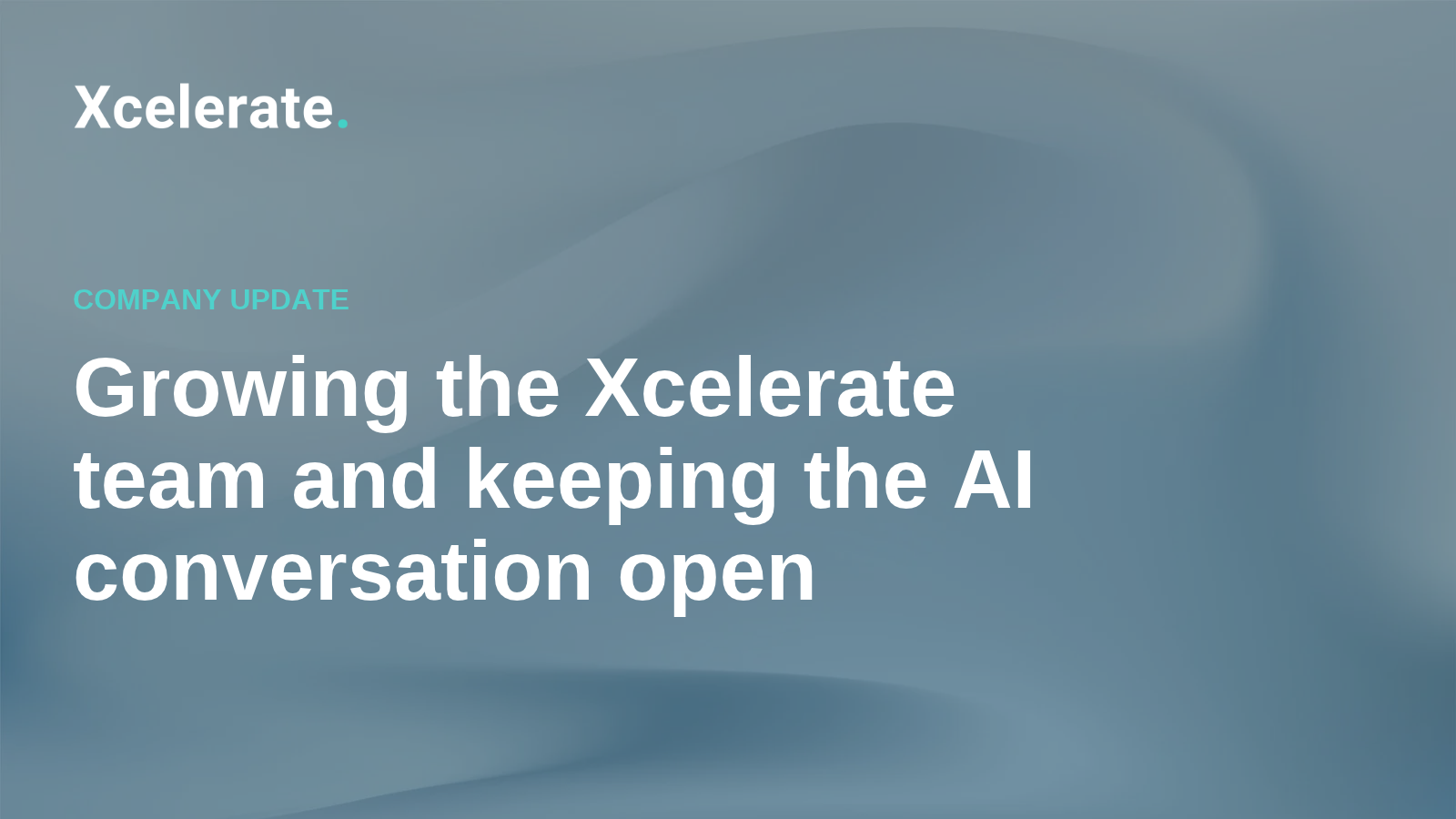 Growing the Xcelerate team and keeping the AI conversation open